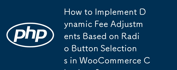 How to Implement Dynamic Fee Adjustments Based on Radio Button Selections in WooCommerce Checkout?