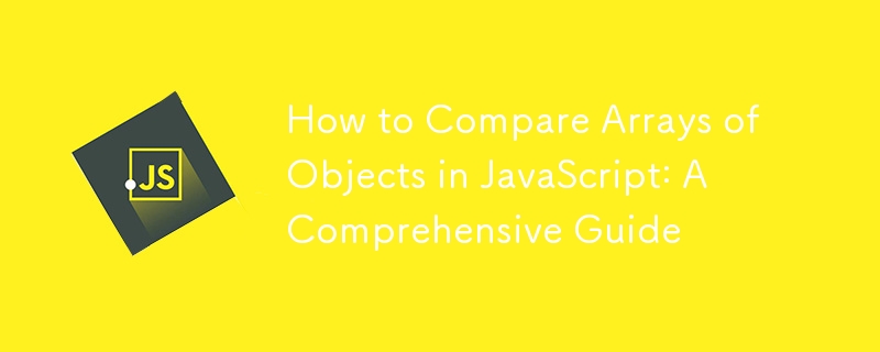 Comment comparer des tableaux d'objets en JavaScript : un guide complet