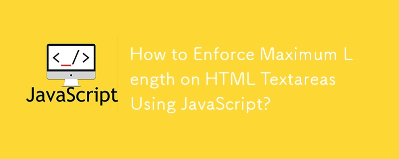 How to Enforce Maximum Length on HTML Textareas Using JavaScript?