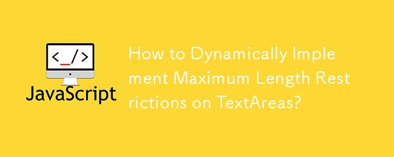 Comment implémenter dynamiquement des restrictions de longueur maximale sur les zones de texte ?