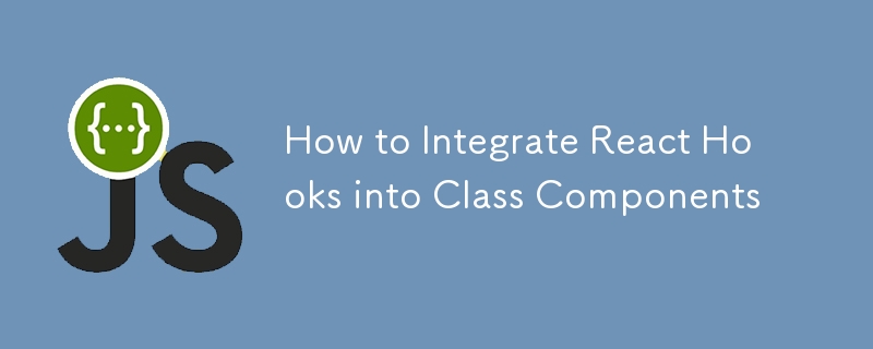 How to Integrate React Hooks into Class Components