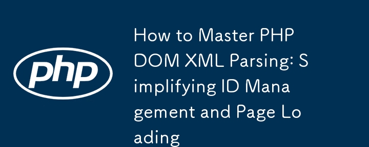 如何掌握 PHP DOM XML 解析：简化 ID 管理和页面加载