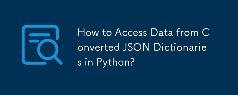 How to Access Data from Converted JSON Dictionaries in Python?