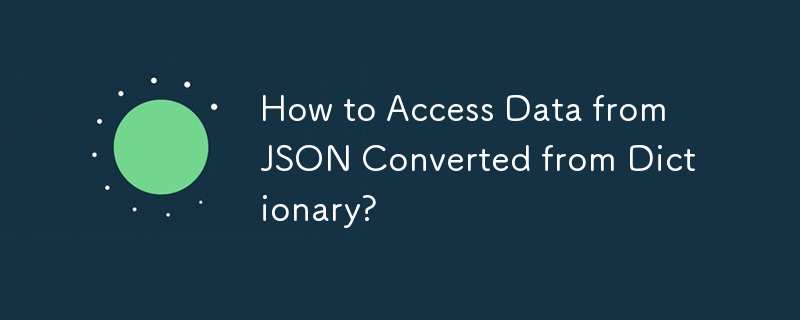 How to Access Data from JSON Converted from Dictionary?