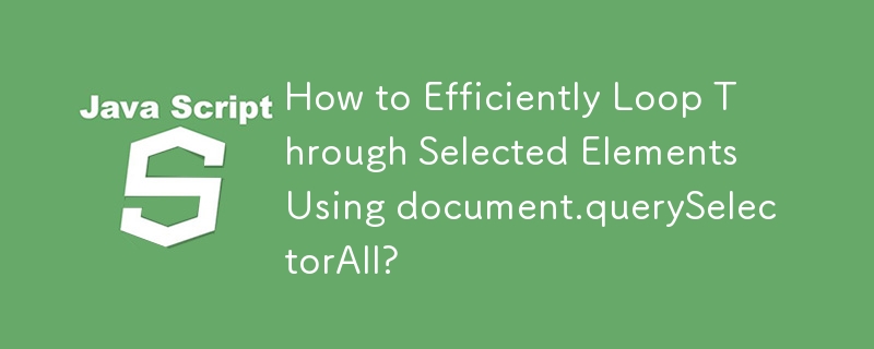 How to Efficiently Loop Through Selected Elements Using document.querySelectorAll?