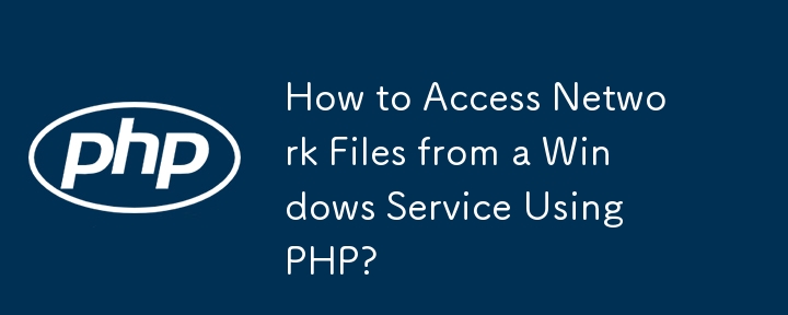 How to Access Network Files from a Windows Service Using PHP?