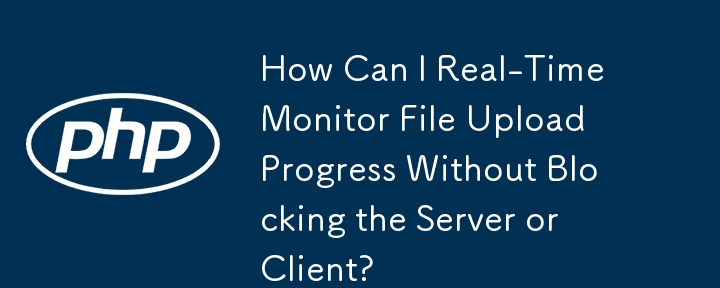 サーバーまたはクライアントをブロックせずに、ファイルのアップロードの進行状況をリアルタイムで監視するにはどうすればよいですか?