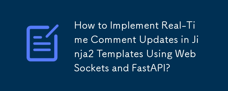 Comment implémenter des mises à jour de commentaires en temps réel dans les modèles Jinja2 à l'aide de WebSockets et FastAPI ?