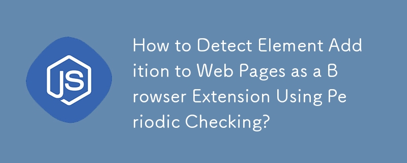 定期的なチェックを使用してブラウザ拡張機能として Web ページへの要素の追加を検出する方法