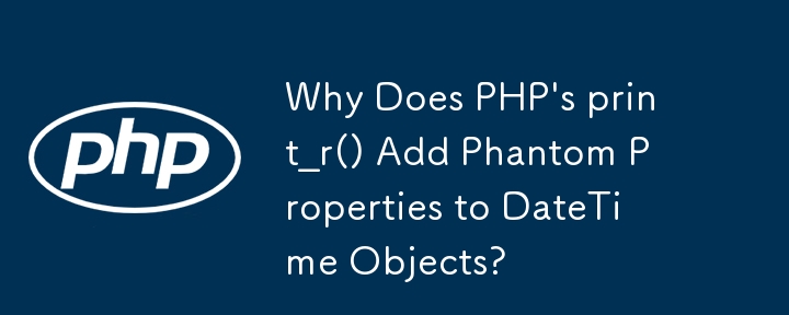 Warum fügt print_r() von PHP Phantomeigenschaften zu DateTime-Objekten hinzu?