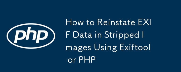 Comment rétablir les données EXIF ​​dans les images supprimées à l'aide d'Exiftool ou de PHP