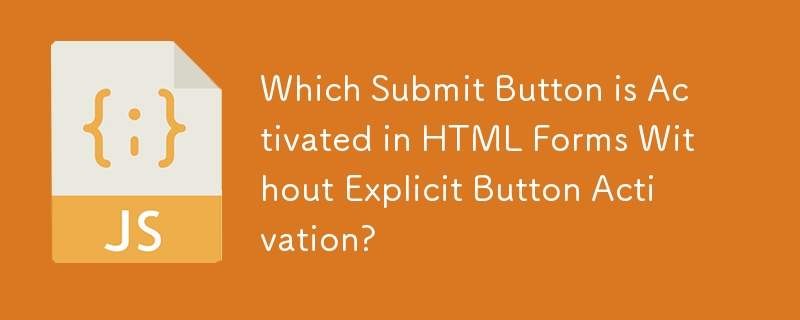 Which Submit Button is Activated in HTML Forms Without Explicit Button Activation?