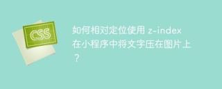 如何相对定位使用 z-index 在小程序中将文字压在图片上？
