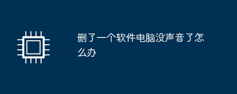 删了一个软件电脑没声音了怎么办
