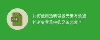 如何使用透明背景元素有效遮挡渐变背景中的兄弟元素？