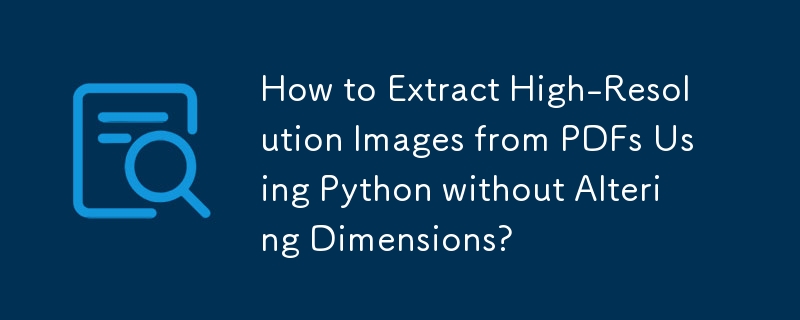 Comment extraire des images haute résolution à partir de PDF à l'aide de Python sans modifier les dimensions ?