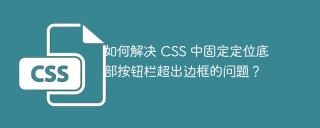 如何解决 CSS 中固定定位底部按钮栏超出边框的问题？
