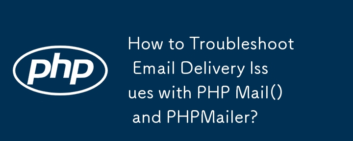 How to Troubleshoot Email Delivery Issues with PHP Mail() and PHPMailer?