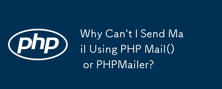 Pourquoi ne puis-je pas envoyer de courrier avec PHP Mail() ou PHPMailer ?