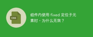 组件内使用 fixed 定位子元素时，为什么无效？