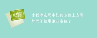 小程序布局中如何压住上方图片而不使用绝对定位？