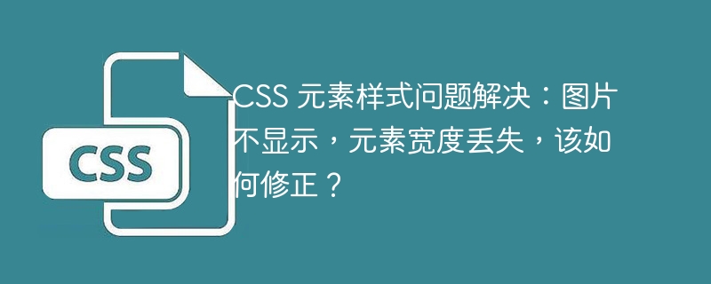 css 元素样式问题解决：图片不显示，元素宽度丢失，该如何修正？