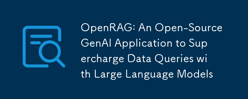 OpenRAG：一款开源 GenAI 应用程序，可通过大型语言模型增强数据查询