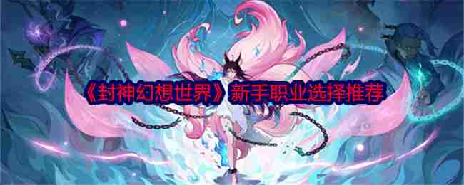 《封神幻想世界》新手职业选择推荐