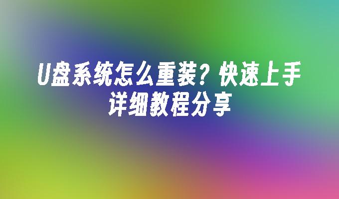 U盘系统怎么重装?快速上手详细教程分享