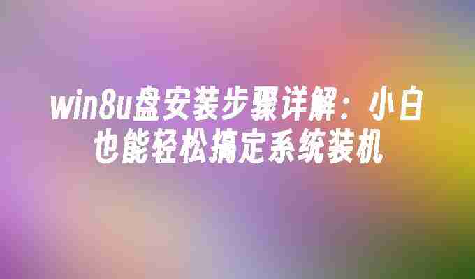 win8u盘安装步骤详解：小白也能轻松搞定系统装机