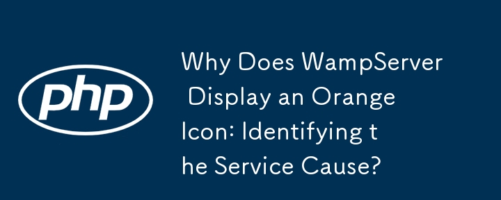 Why Does WampServer Display an Orange Icon: Identifying the Service Cause?