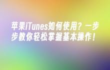 苹果iTunes如何使用？一步步教你轻松掌握基本操作！