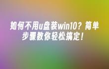 如何不用u盘装win10？简单步骤教你轻松搞定！