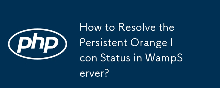 How to Resolve the Persistent Orange Icon Status in WampServer?