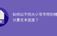 如何以不同大小写字符时精准计算文本宽度?