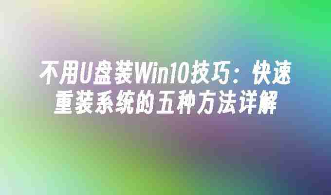 不用U盘装Win10技巧：快速重装系统的五种方法详解