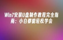 Win7安装U盘制作教程完全指南：小白都能轻松学会