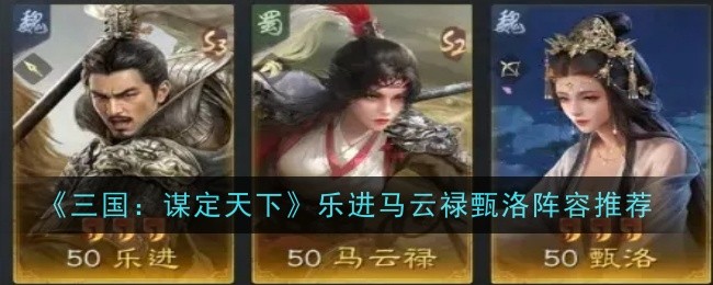 《三国:谋定天下》乐进马云禄甄洛阵容推荐