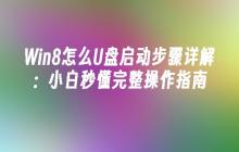 Win8怎么U盘启动步骤详解：小白秒懂完整操作指南