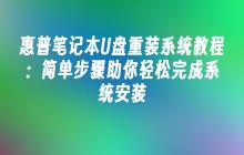惠普笔记本U盘重装系统教程：简单步骤助你轻松完成系统安装