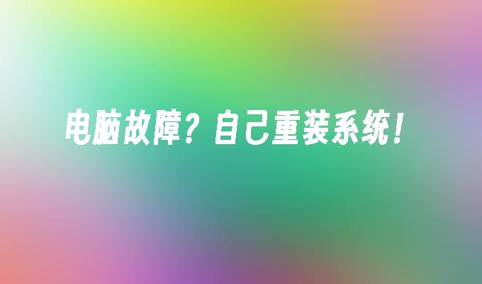 电脑故障?自己重装系统!