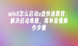 win8怎么启动u盘快速教程：解决启动难题，简单易懂操作步骤