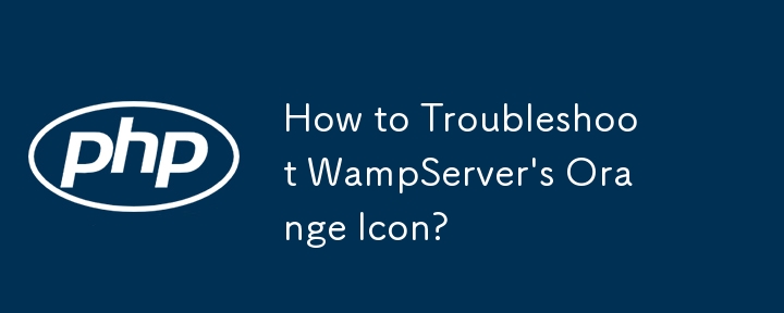 How to Troubleshoot WampServer\'s Orange Icon?