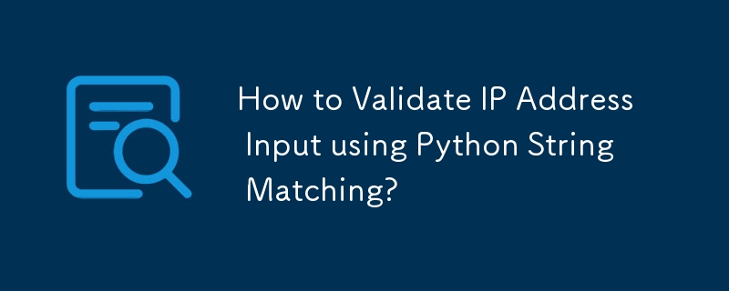 Wie validiere ich die IP-Adresseingabe mithilfe des Python-String-Matchings?