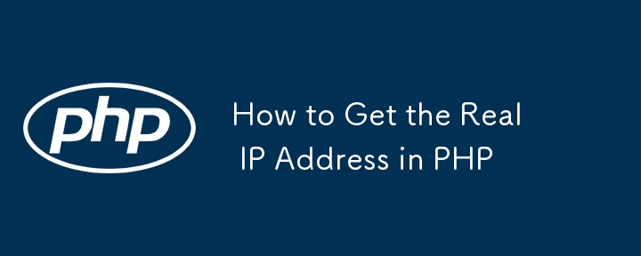 How to Get the Real IP Address in PHP