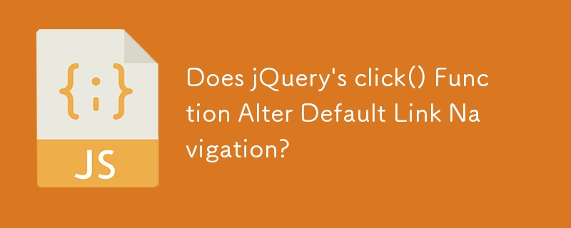 La fonction click() de jQuery modifie-t-elle la navigation par lien par défaut ?