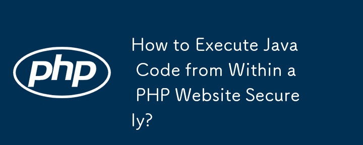 How to Execute Java Code from Within a PHP Website Securely?