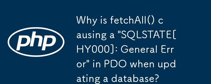 Why is fetchAll() causing a \'SQLSTATE[HY000]: General Error\' in PDO when updating a database?