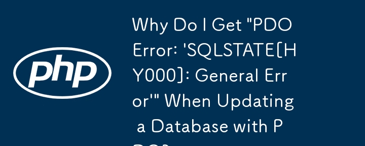 Why Do I Get \'PDO Error: \'SQLSTATE[HY000]: General Error\'\' When Updating a Database with PDO?