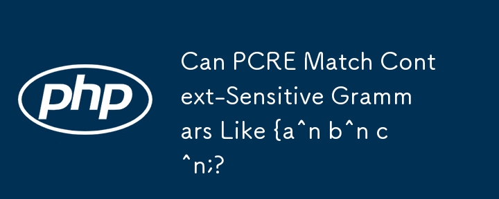 Can PCRE Match Context-Sensitive Grammars Like {a^n b^n c^n;?